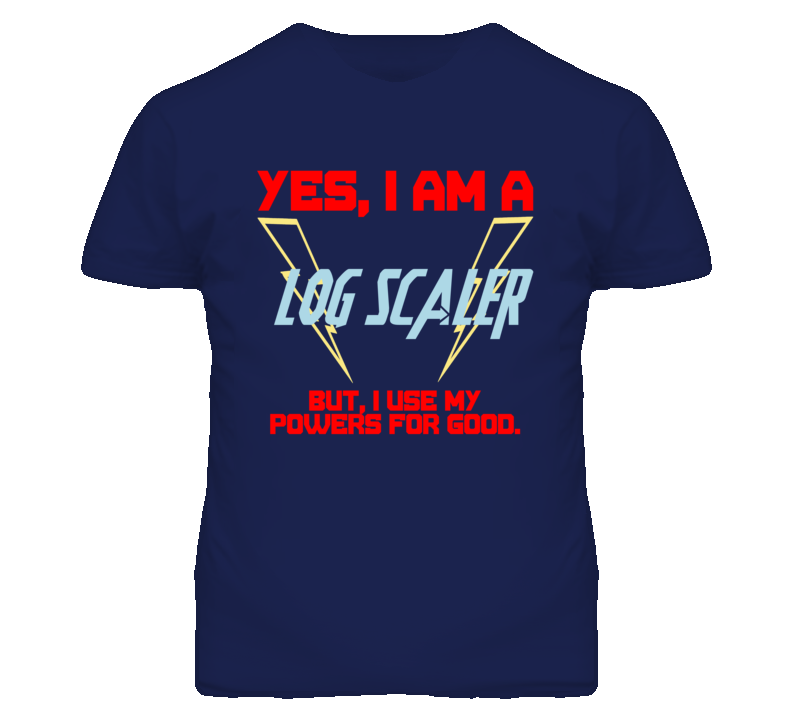 Yes I Am A Log Scaler Funny Powers T Shirt