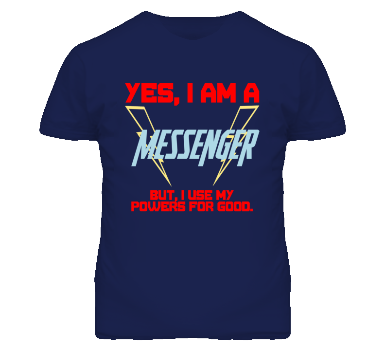 Yes I Am A Messenger  Funny Powers T Shirt