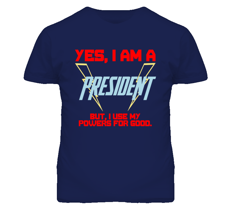 Yes I Am A President  Funny Powers T Shirt