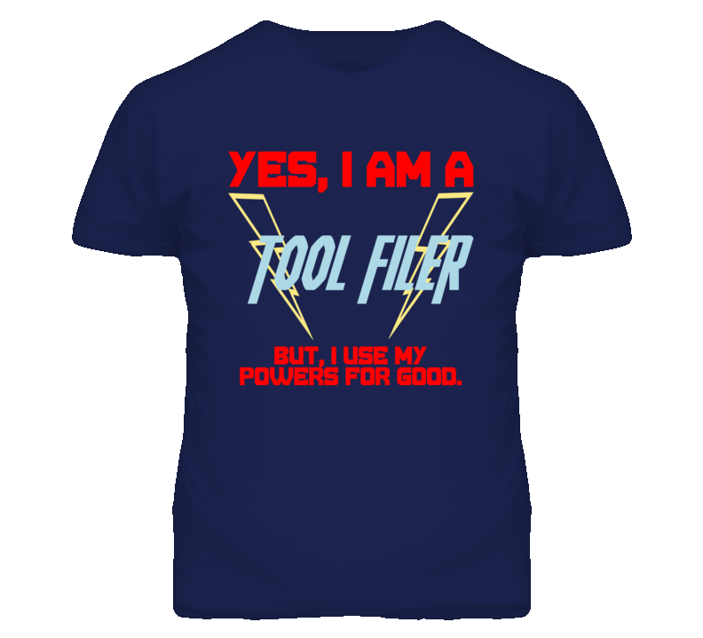 Yes I Am A Tool Filer Funny Powers T Shirt