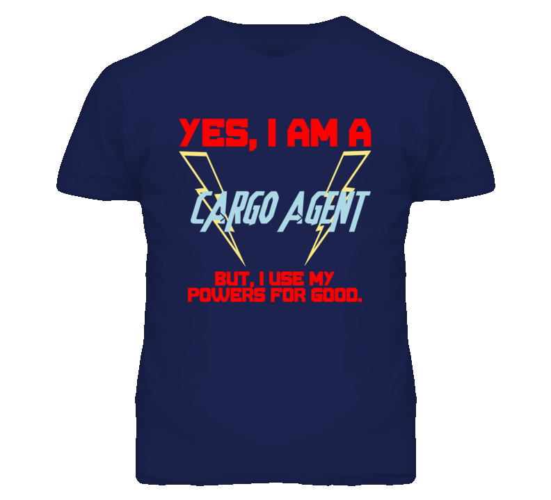 Yes I Am A Cargo Agent Funny Powers T Shirt