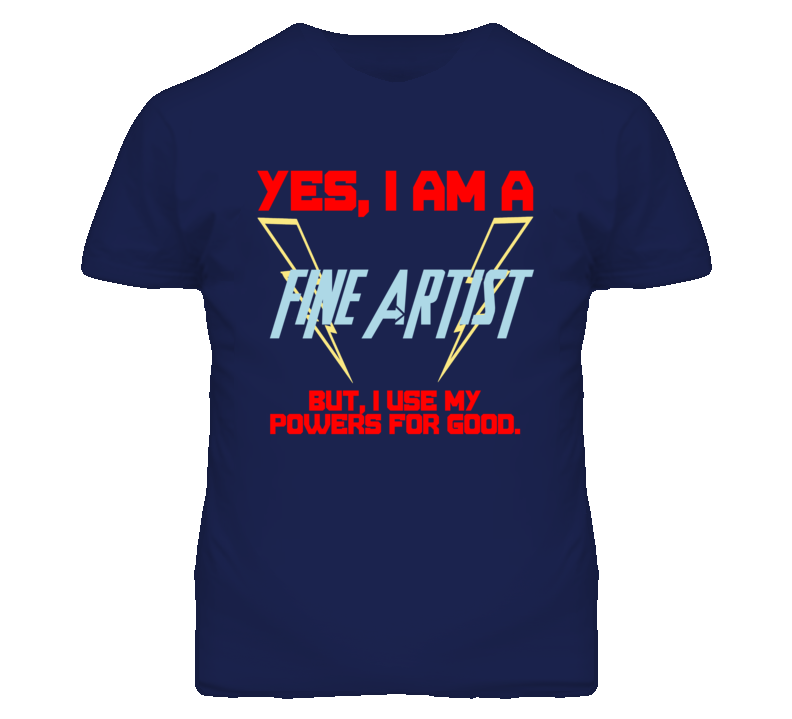 Yes I Am A Fine Artist Funny Powers T Shirt
