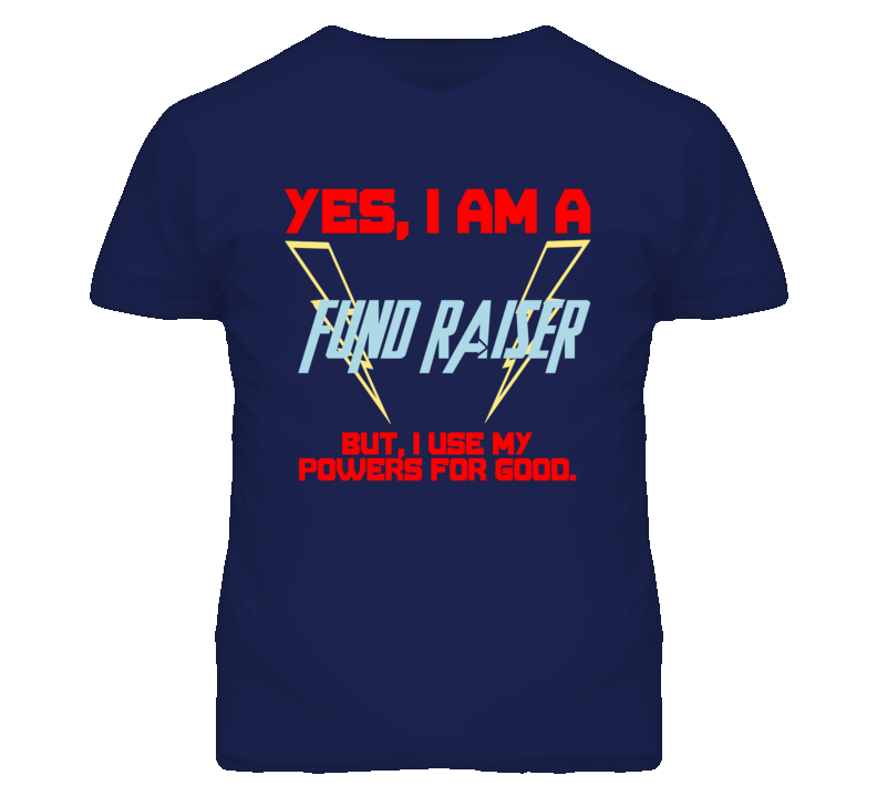 Yes I Am A Fund Raiser Funny Powers T Shirt