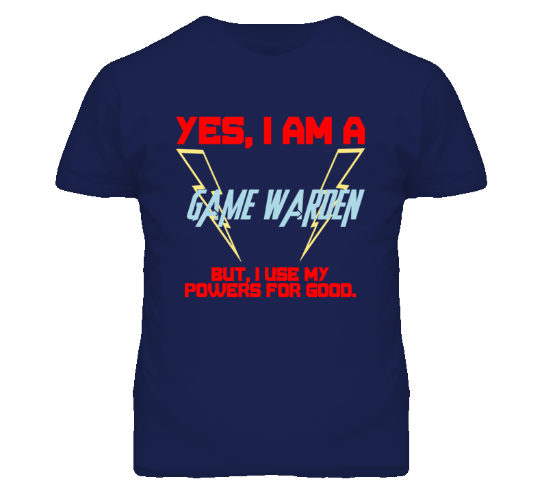 Yes I Am A Game Warden Funny Powers T Shirt