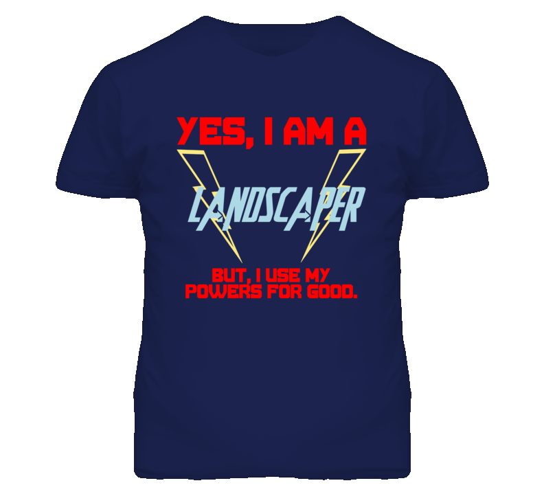 Yes I Am A Landscaper  Funny Powers T Shirt