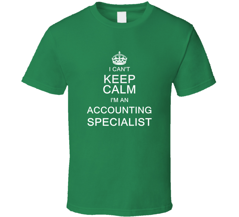 I Can't Keep Calm I'm a Accounting Specialist  T Shirt