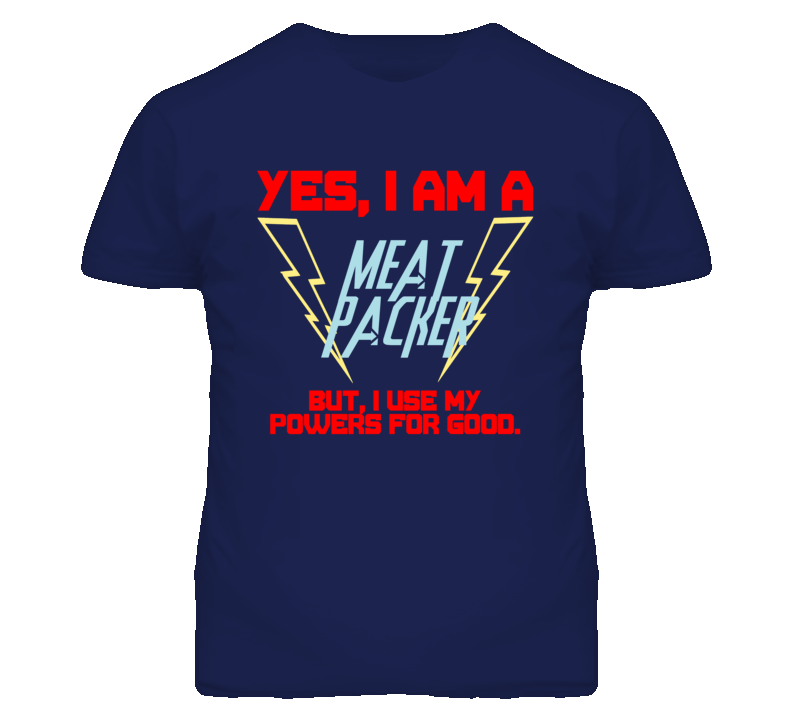 Yes I Am A Meat Packer Funny Powers T Shirt