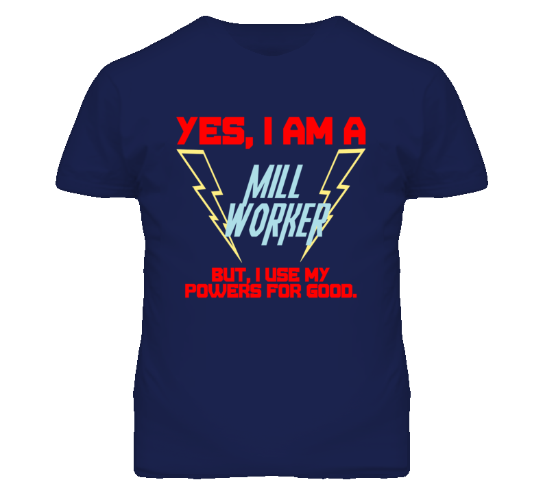 Yes I Am A Mill Worker Funny Powers T Shirt