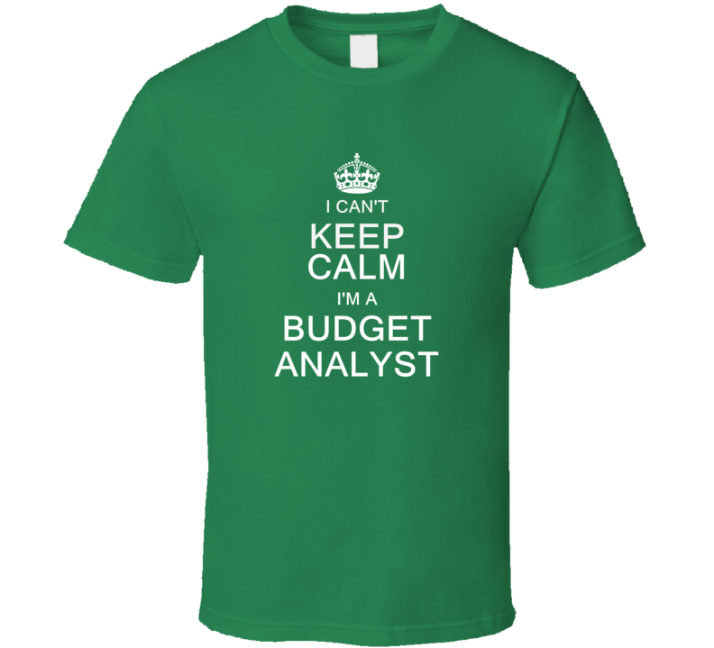 I Can't Keep Calm I'm a Budget Analyst  T Shirt