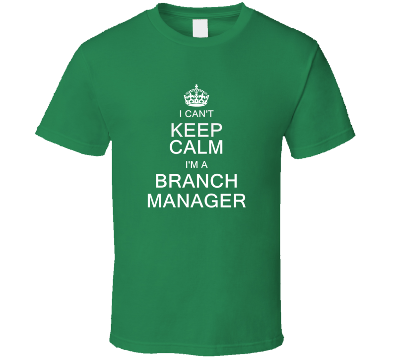 I Can't Keep Calm I'm a Branch Manager  T Shirt