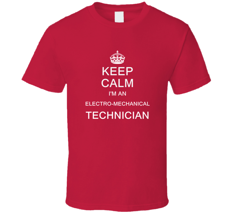 Keep Calm I'm a Electro-Mechanical Technician  T Shirt