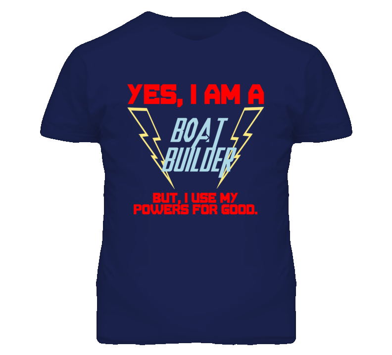 Yes I Am A Boat Builder Funny Powers T Shirt