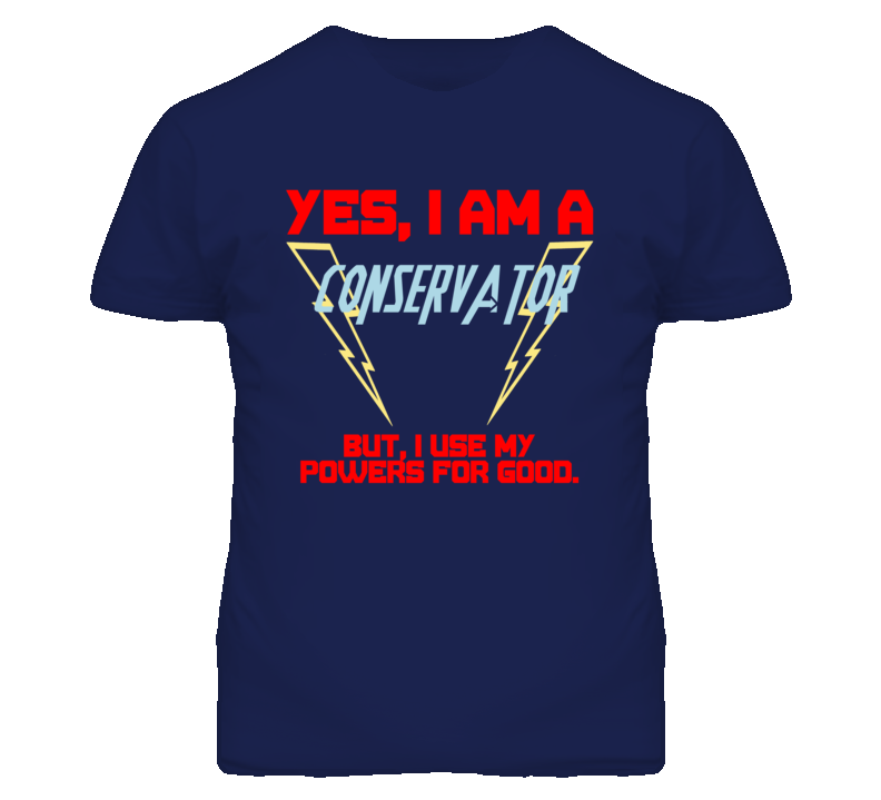 Yes I Am A Conservator  Funny Powers T Shirt