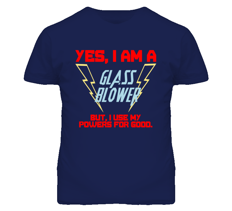 Yes I Am A Glass Blower Funny Powers T Shirt