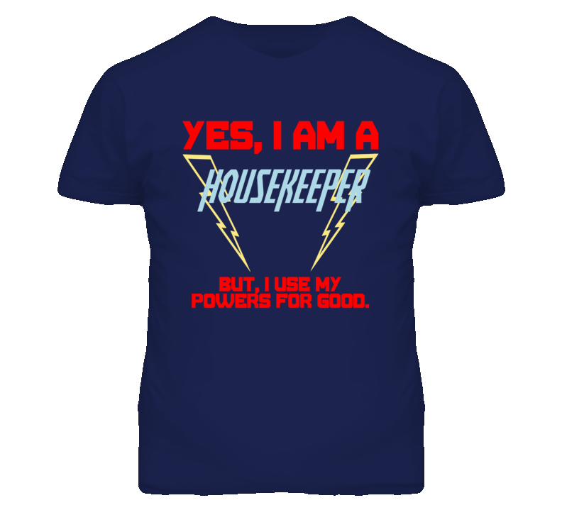 Yes I Am A Housekeeper  Funny Powers T Shirt