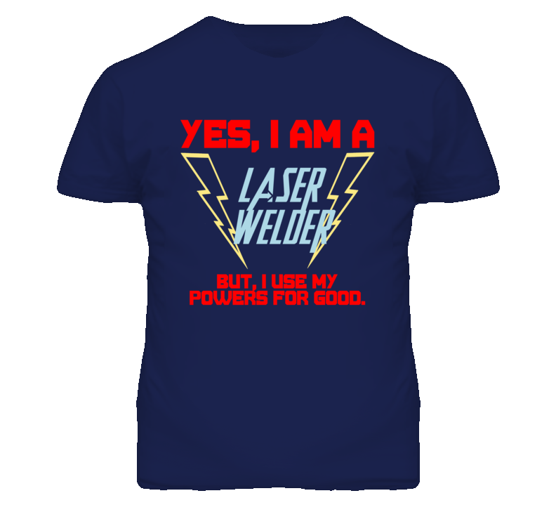 Yes I Am A Laser Welder Funny Powers T Shirt