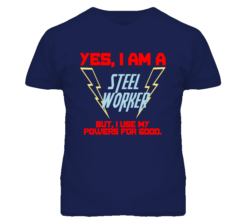 Yes I Am A Steel Worker Funny Powers T Shirt