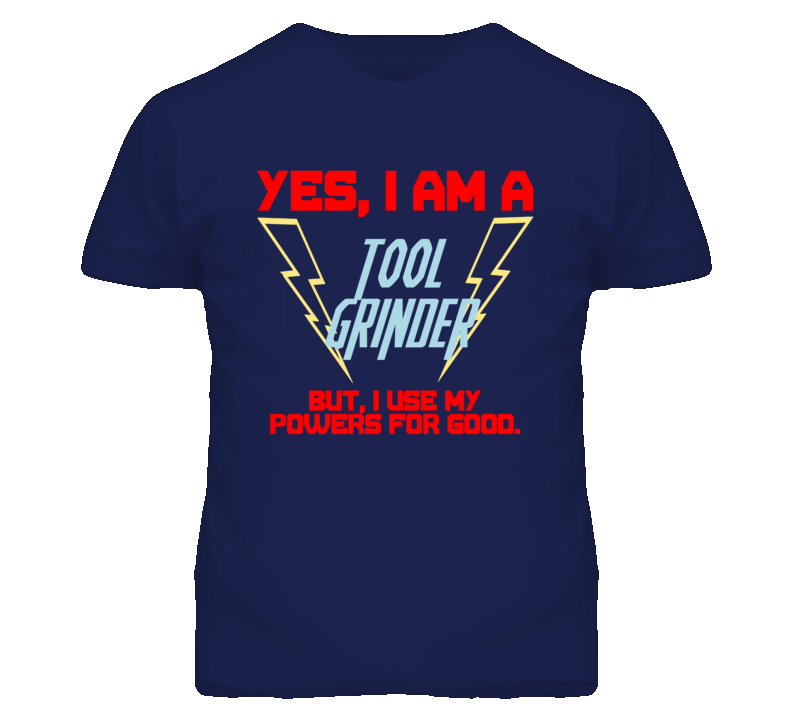Yes I Am A Tool Grinder Funny Powers T Shirt