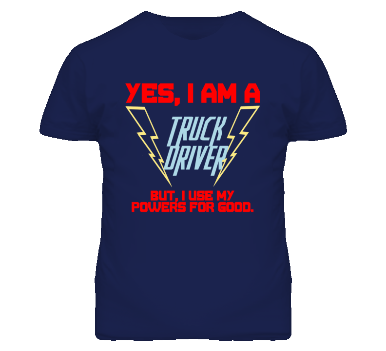 Yes I Am A Truck Driver Funny Powers T Shirt