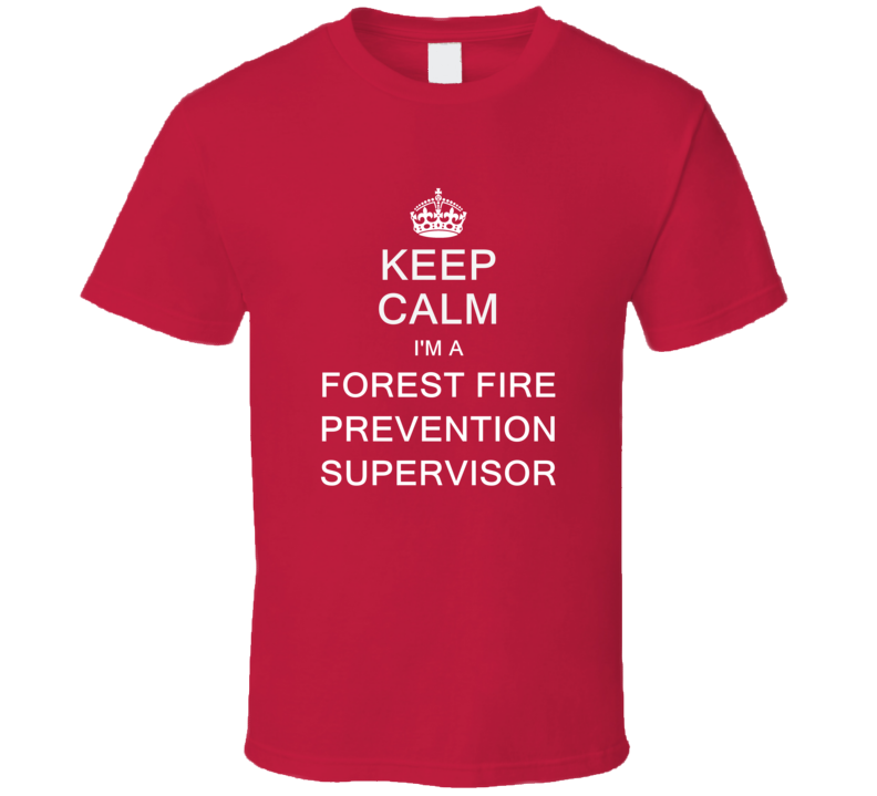 Keep Calm I'm a Forest Fire Prevention Supervisor T Shirt Keep Calm I'm a Forest Fire Prevention Supervisor T Shirt