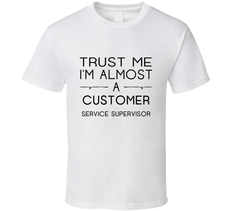 Customer Service Supervisor Trust Me Occupation T Shirt Customer Service Supervisor Trust Me Occupation T Shirt