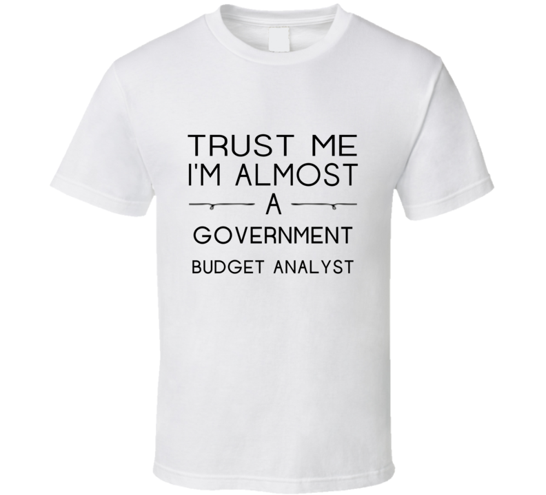 Government Budget Analyst Trust Me Occupation T Shirt
