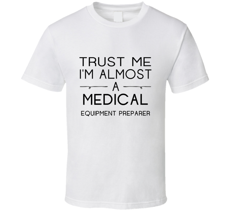 Medical Equipment Preparer Trust Me Occupation T Shirt