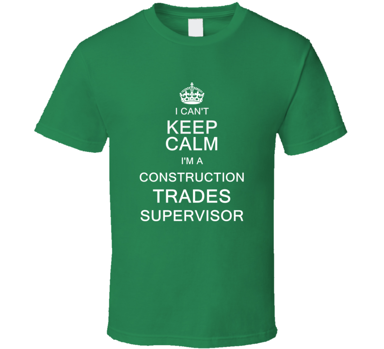 I Can't Keep Calm I'm a Construction Trades Supervisor T Shirt I Can't Keep Calm I'm a Construction Trades Supervisor T Shirt