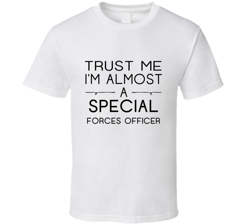 Special Forces Officer Trust Me Occupation T Shirt