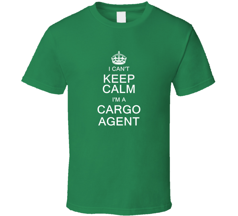 I Can't Keep Calm I'm a Cargo Agent T Shirt I Can't Keep Calm I'm a Cargo Agent T Shirt