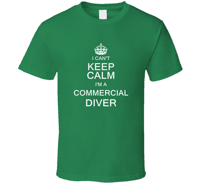 I Can't Keep Calm I'm a Commercial Diver  T Shirt