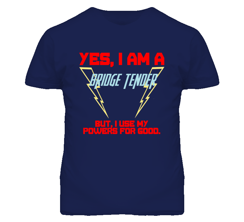 Yes I Am A Bridge Tender Funny Powers T Shirt