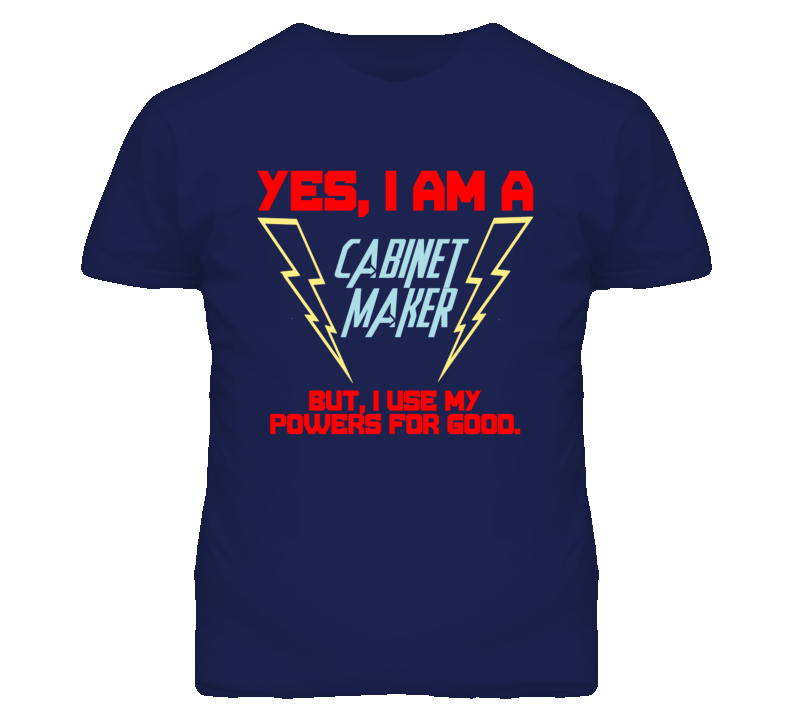 Yes I Am A Cabinet Maker Funny Powers T Shirt