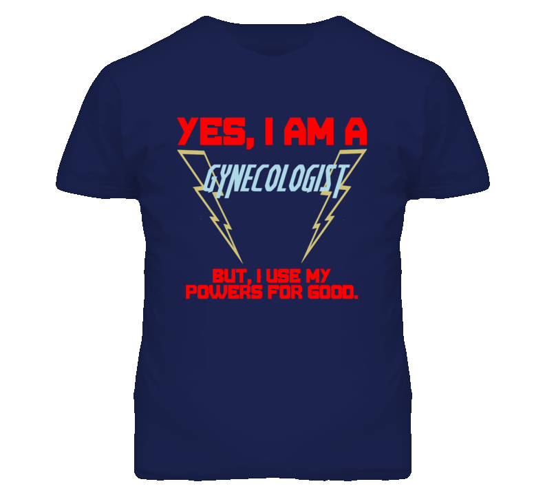 Yes I Am A Gynecologist Funny Powers T Shirt Yes I Am A Gynecologist Funny Powers T Shirt