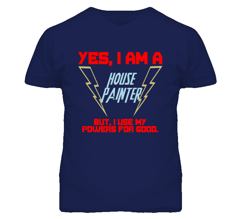 Yes I Am A House Painter Funny Powers T Shirt