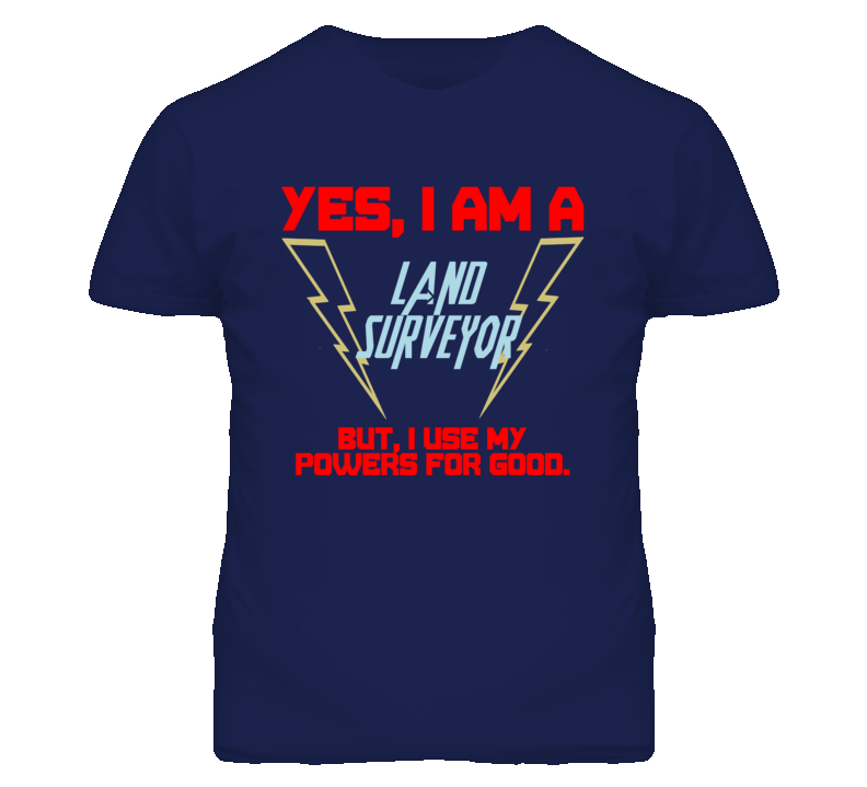 Yes I Am A Land Surveyor Funny Powers T Shirt Yes I Am A Land Surveyor Funny Powers T Shirt