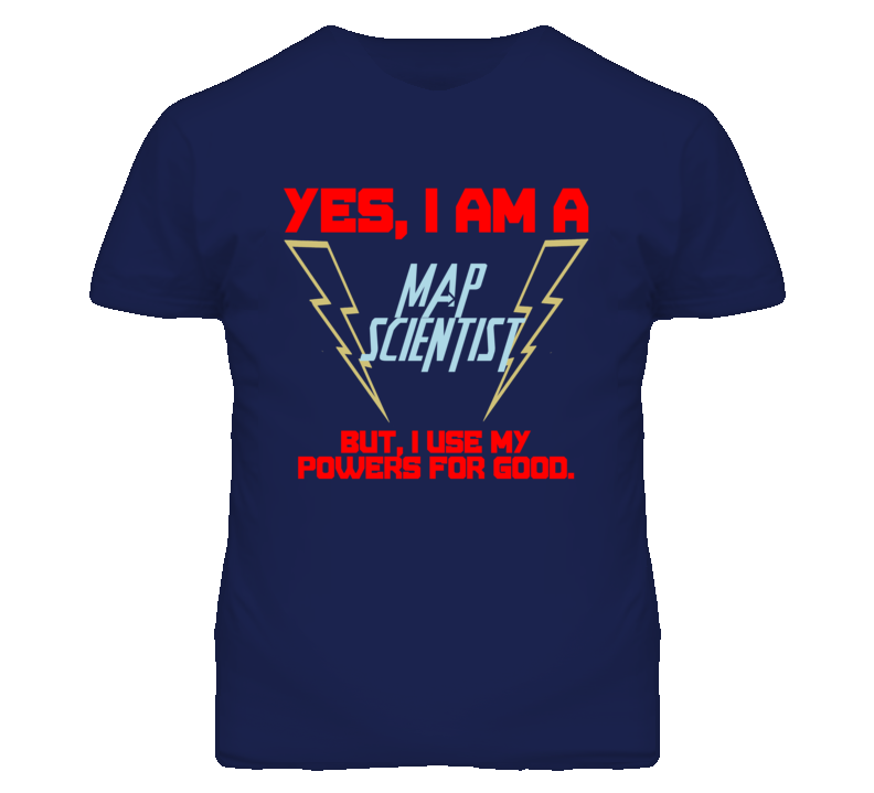 Yes I Am A Map Scientist Funny Powers T Shirt