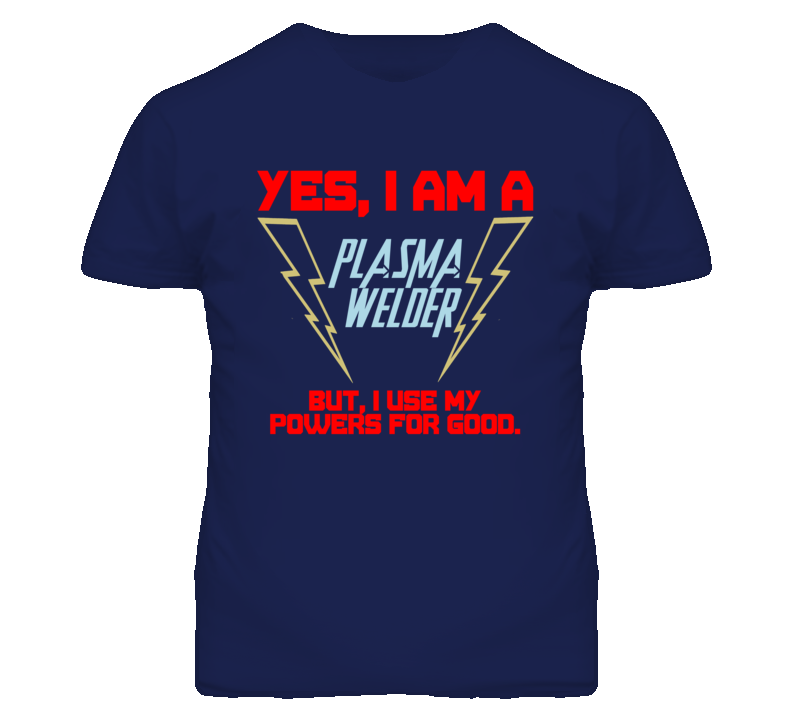 Yes I Am A Plasma Welder Funny Powers T Shirt