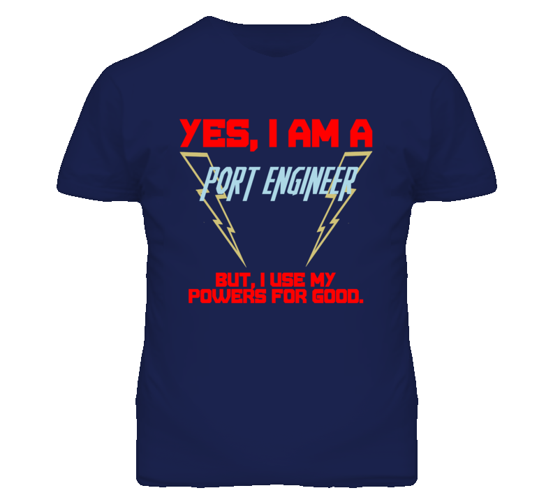 Yes I Am A Port Engineer Funny Powers T Shirt Yes I Am A Port Engineer Funny Powers T Shirt