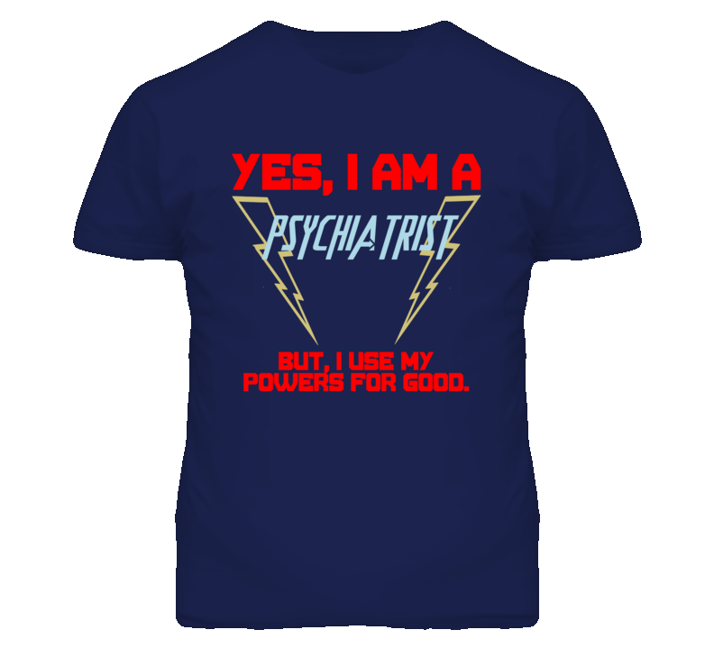 Yes I Am A Psychiatrist  Funny Powers T Shirt