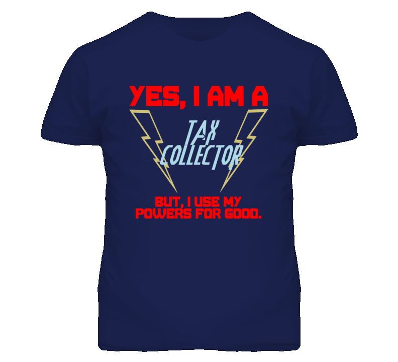 Yes I Am A Tax Collector Funny Powers T Shirt Yes I Am A Tax Collector Funny Powers T Shirt
