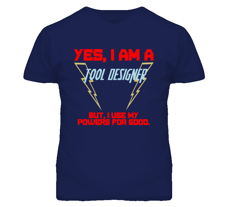 Yes I Am A Tool Designer Funny Powers T Shirt Yes I Am A Tool Designer Funny Powers T Shirt