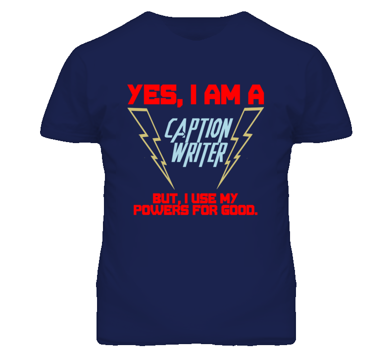 Yes I Am A Caption Writer Funny Powers T Shirt