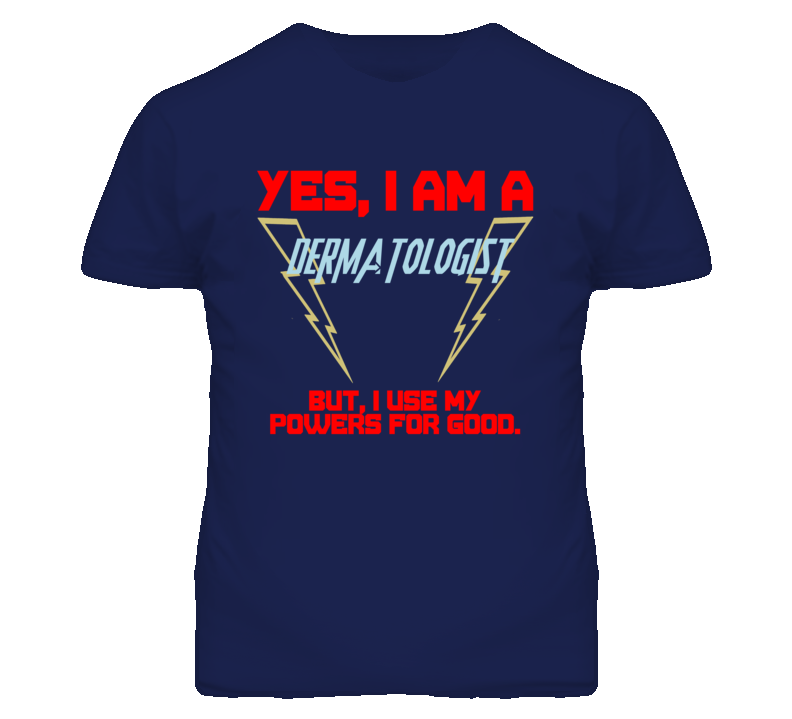 Yes I Am A Dermatologist  Funny Powers T Shirt
