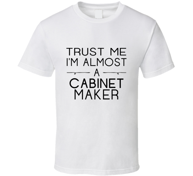 Cabinet Maker Trust Me Occupation T Shirt
