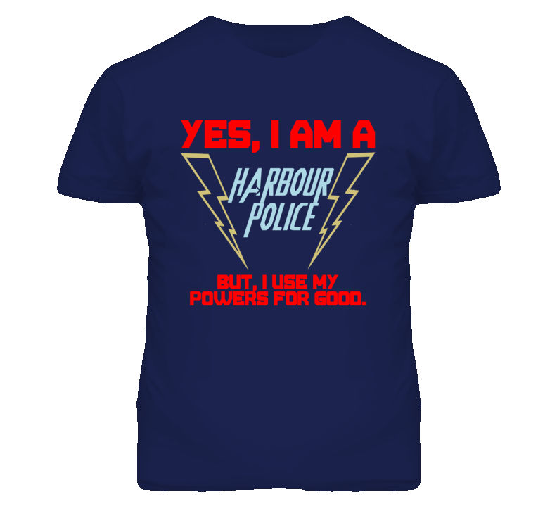 Yes I Am A Harbour Police Funny Powers T Shirt