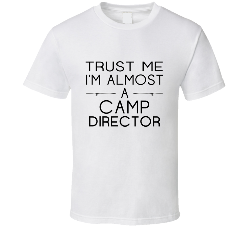 Camp Director Trust Me Occupation T Shirt Camp Director Trust Me Occupation T Shirt