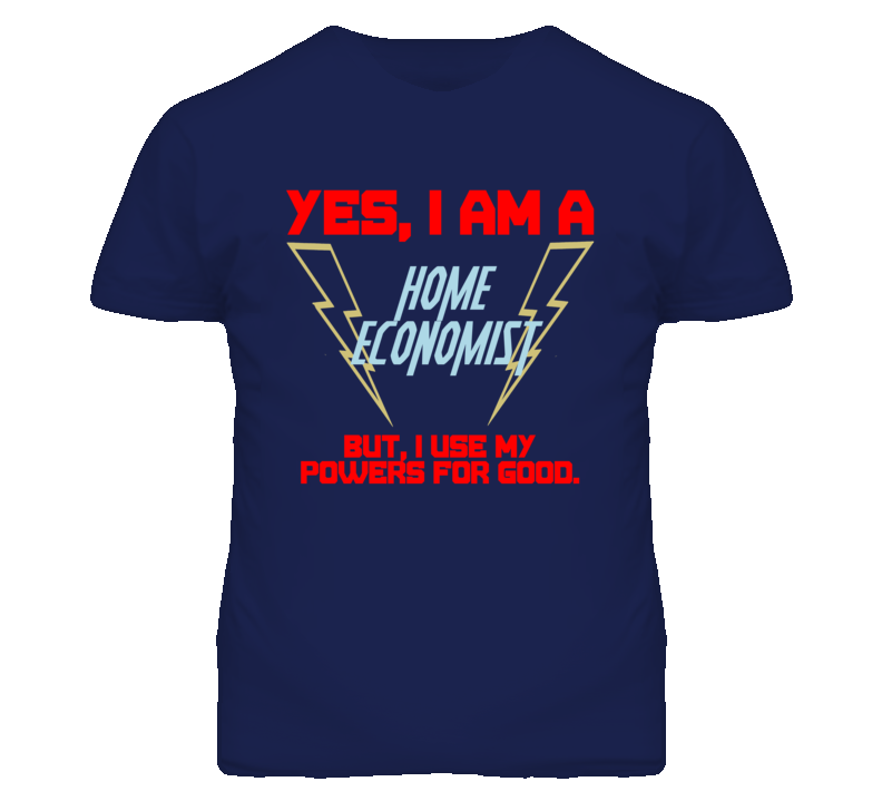 Yes I Am A Home Economist Funny Powers T Shirt