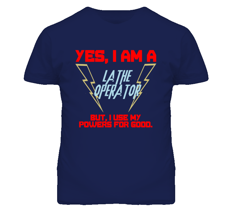 Yes I Am A Lathe Operator Funny Powers T Shirt