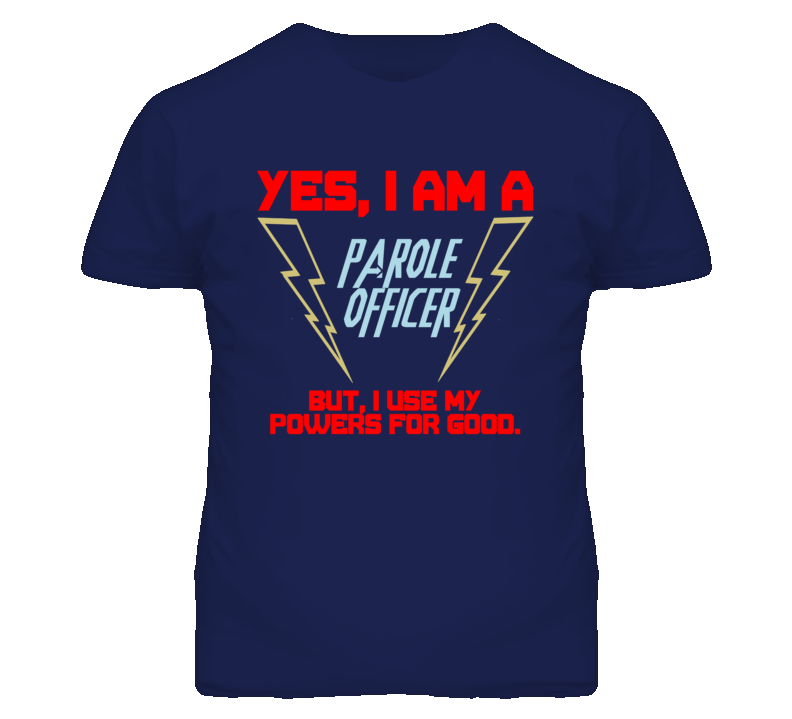 Yes I Am A Parole Officer Funny Powers T Shirt